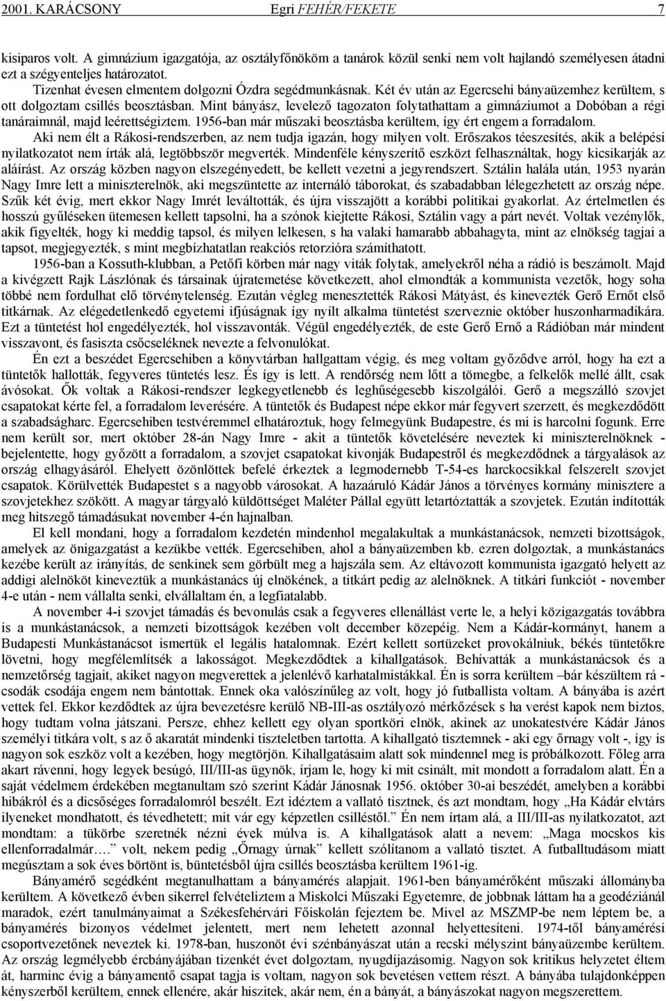 Mint bányász, levelező tagozaton folytathattam a gimnáziumot a Dobóban a régi tanáraimnál, majd leérettségiztem. 1956-ban már műszaki beosztásba kerültem, így ért engem a forradalom.