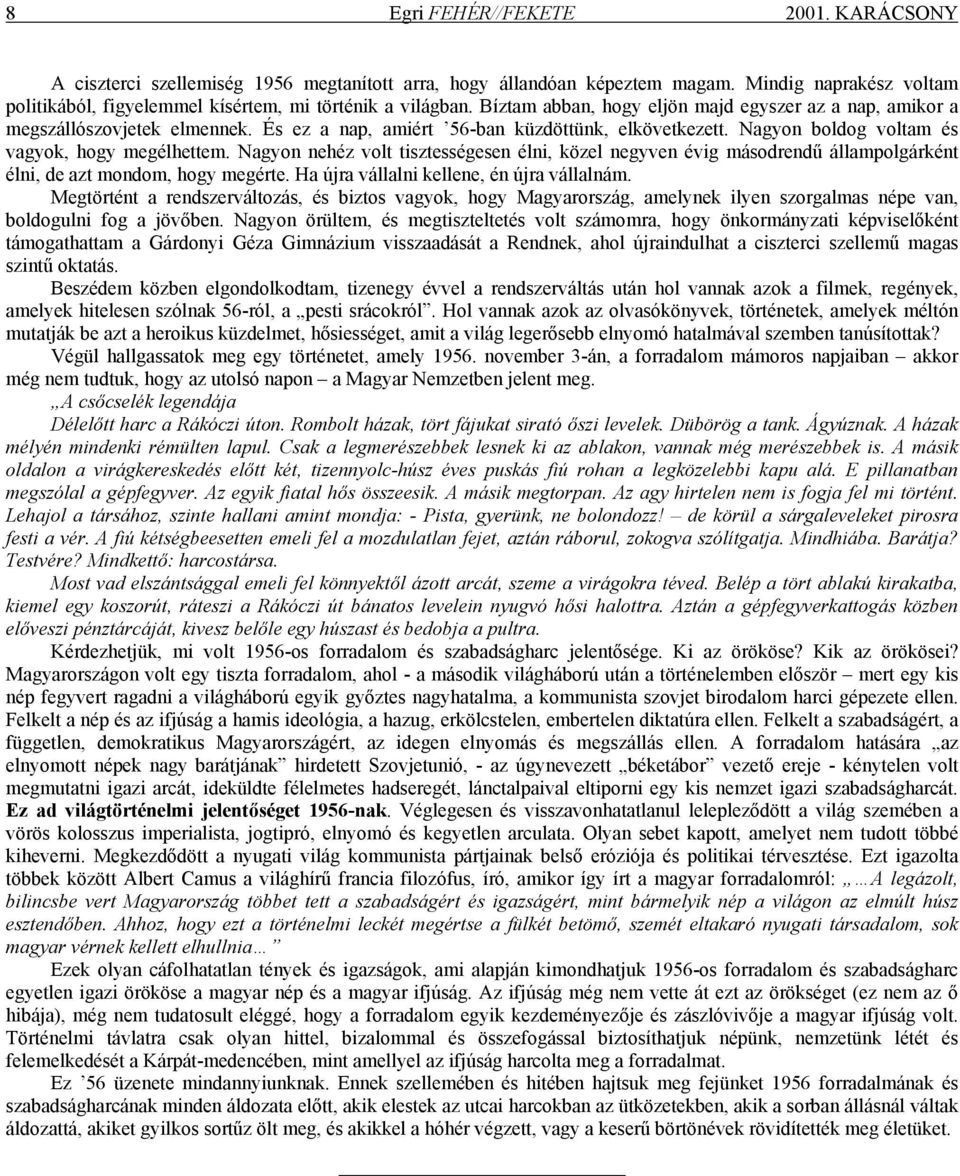 Nagyon nehéz volt tisztességesen élni, közel negyven évig másodrendű állampolgárként élni, de azt mondom, hogy megérte. Ha újra vállalni kellene, én újra vállalnám.