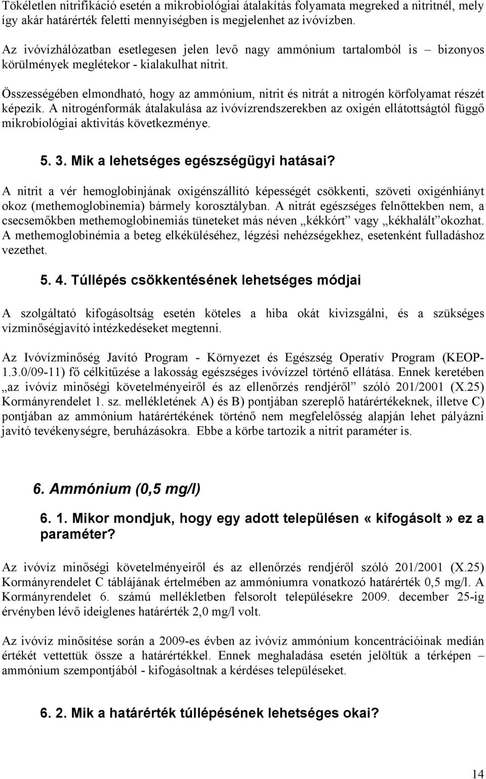 Összességében elmondható, hogy az ammónium, nitrit és nitrát a nitrogén körfolyamat részét képezik.