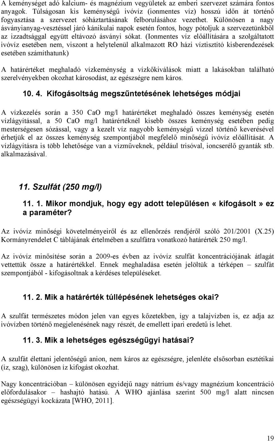 Különösen a nagy ásványianyag-vesztéssel járó kánikulai napok esetén fontos, hogy pótoljuk a szervezetünkből az izzadtsággal együtt eltávozó ásványi sókat.