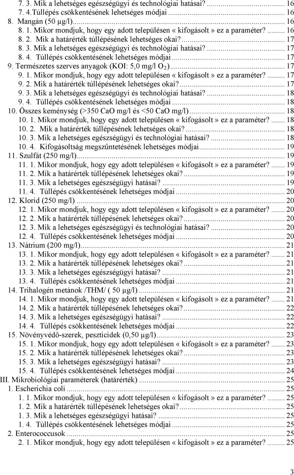 Természetes szerves anyagok (KOI: 5,0 mg/l O 2 )... 17 9. 1. Mikor mondjuk, hogy egy adott településen «kifogásolt» ez a... 17 9. 2. Mik a határérték túllépésének lehetséges okai?... 17 9. 3.