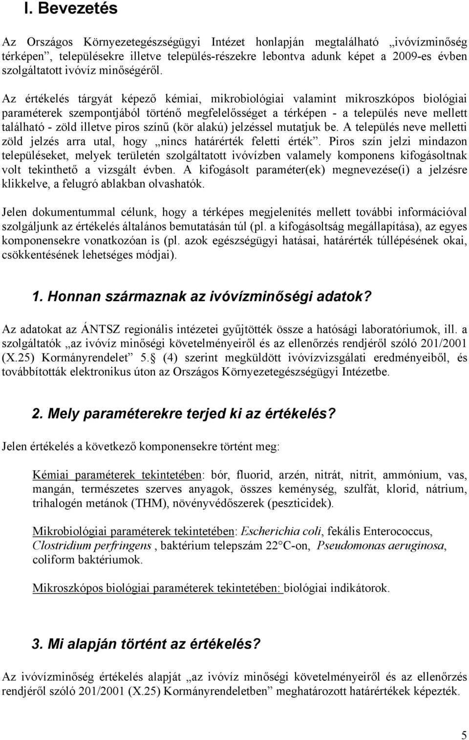 Az értékelés tárgyát képező kémiai, mikrobiológiai valamint mikroszkópos biológiai paraméterek szempontjából történő megfelelősséget a térképen - a település neve mellett található - zöld illetve