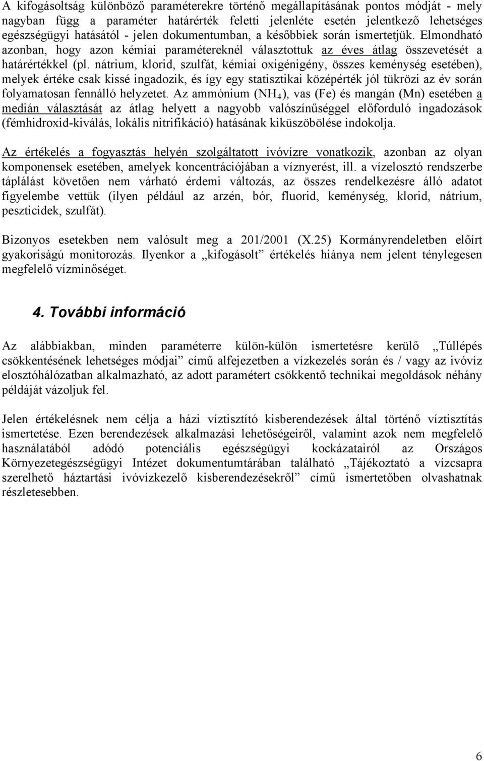 nátrium, klorid, szulfát, kémiai oxigénigény, összes keménység esetében), melyek értéke csak kissé ingadozik, és így egy statisztikai középérték jól tükrözi az év során folyamatosan fennálló