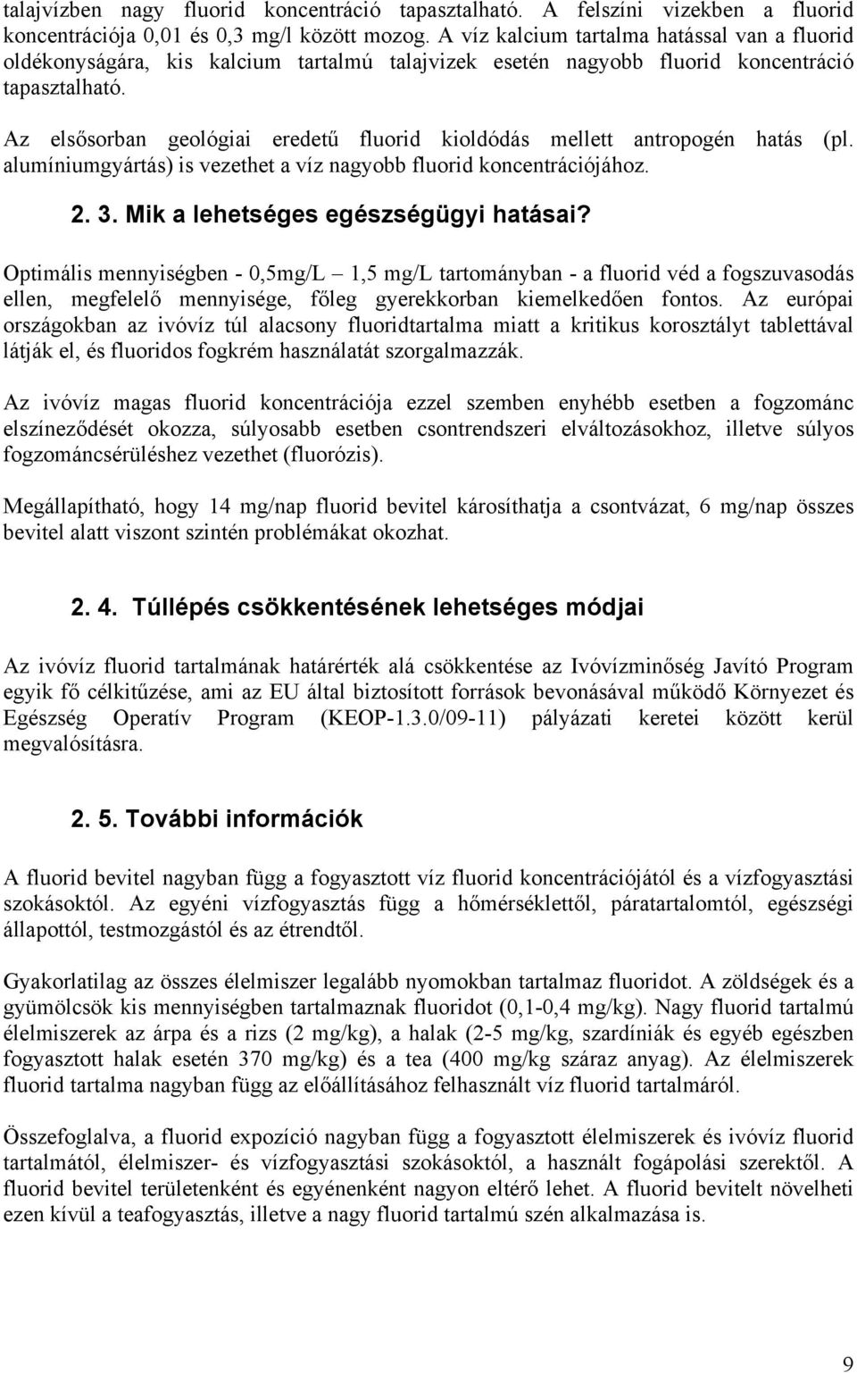 Az elsősorban geológiai eredetű fluorid kioldódás mellett antropogén hatás (pl. alumíniumgyártás) is vezethet a víz nagyobb fluorid koncentrációjához. 2. 3. Mik a lehetséges egészségügyi hatásai?