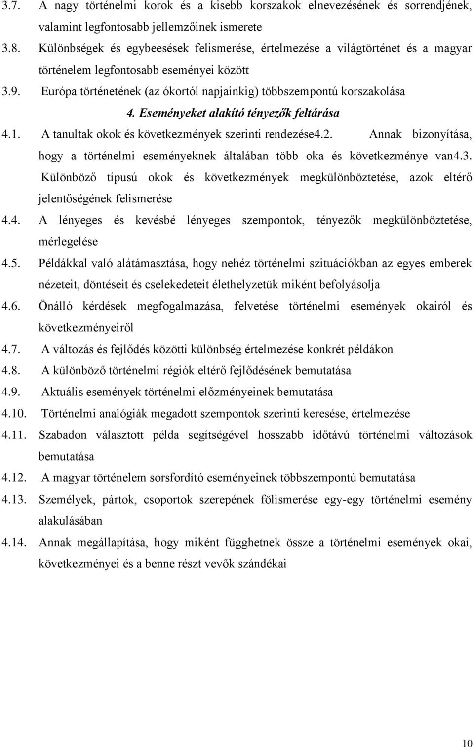 Eseményeket alakító tényezők feltárása 4.1. A tanultak okok és következmények szerinti rendezése4.2. Annak bizonyítása, hogy a történelmi eseményeknek általában több oka és következménye van4.3.