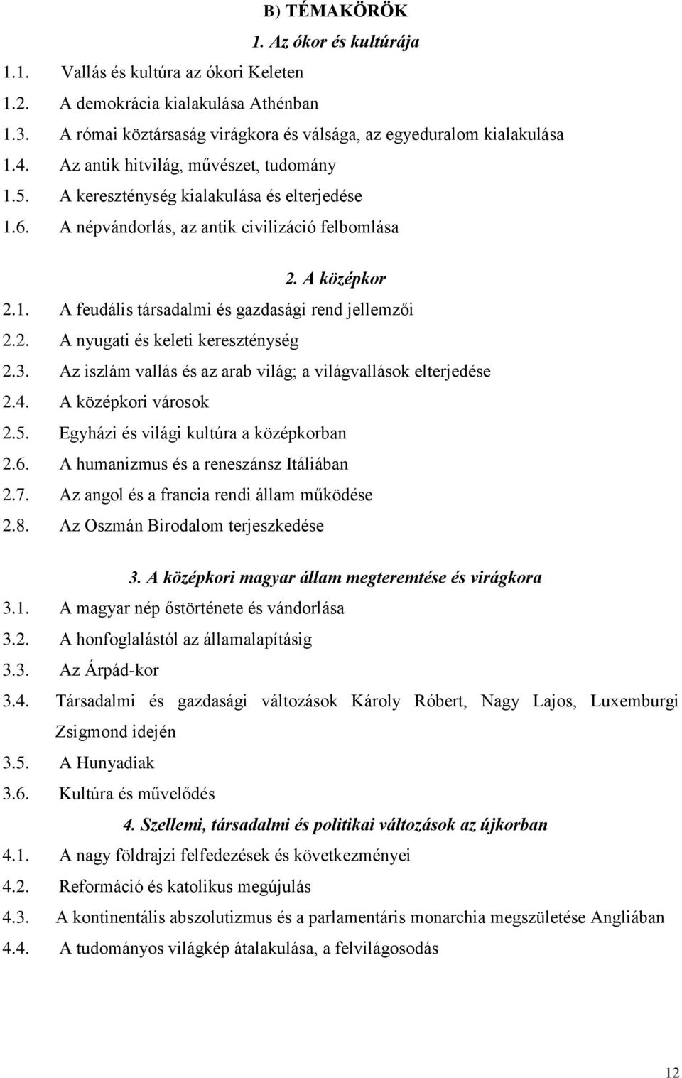 2. A nyugati és keleti kereszténység 2.3. Az iszlám vallás és az arab világ; a világvallások elterjedése 2.4. A középkori városok 2.5. Egyházi és világi kultúra a középkorban 2.6.