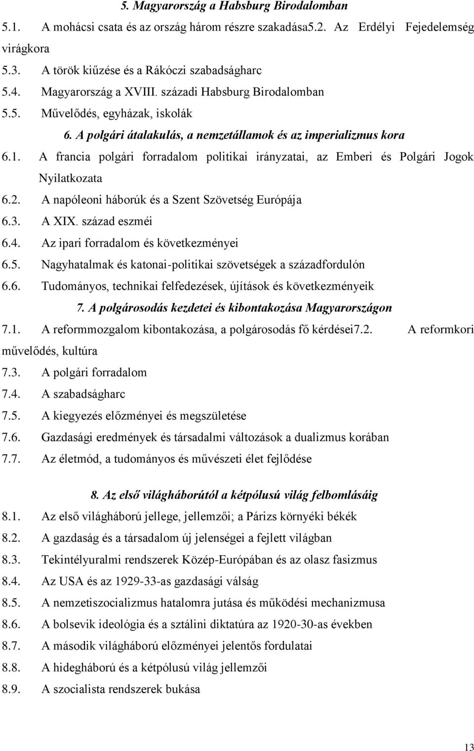 A francia polgári forradalom politikai irányzatai, az Emberi és Polgári Jogok Nyilatkozata 6.2. A napóleoni háborúk és a Szent Szövetség Európája 6.3. A XIX. század eszméi 6.4.