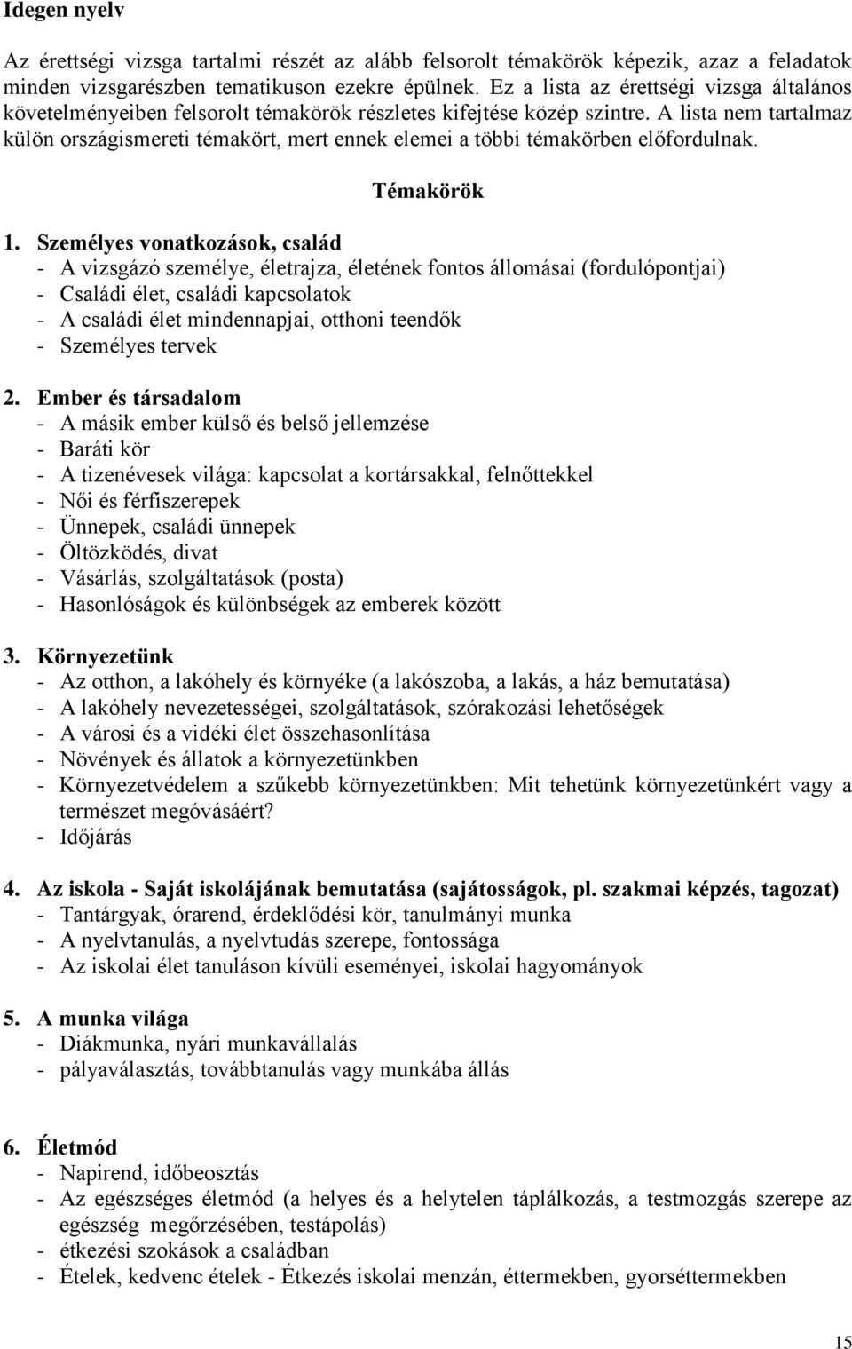 A lista nem tartalmaz külön országismereti témakört, mert ennek elemei a többi témakörben előfordulnak. Témakörök 1.