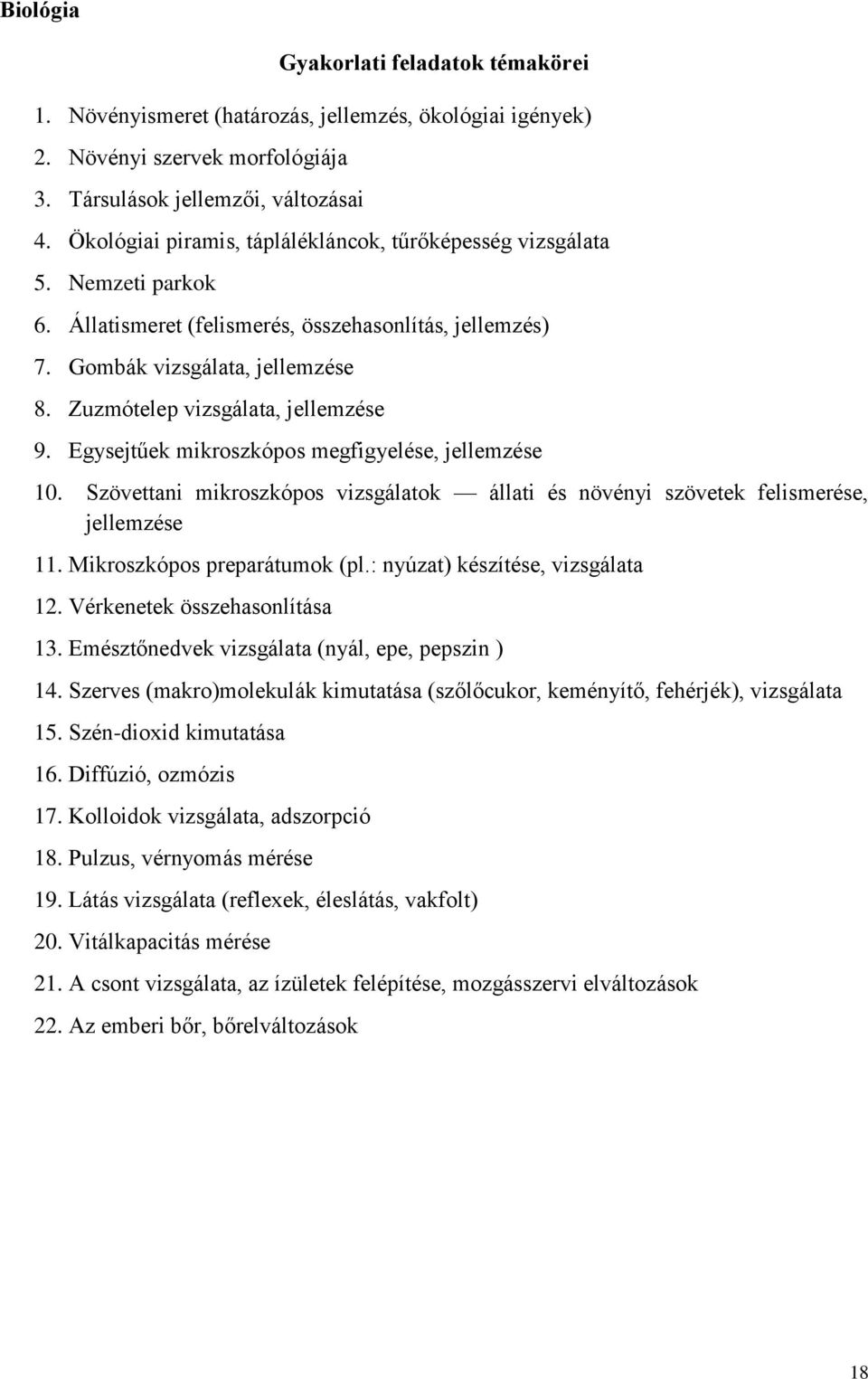 Zuzmótelep vizsgálata, jellemzése 9. Egysejtűek mikroszkópos megfigyelése, jellemzése 10. Szövettani mikroszkópos vizsgálatok állati és növényi szövetek felismerése, jellemzése 11.