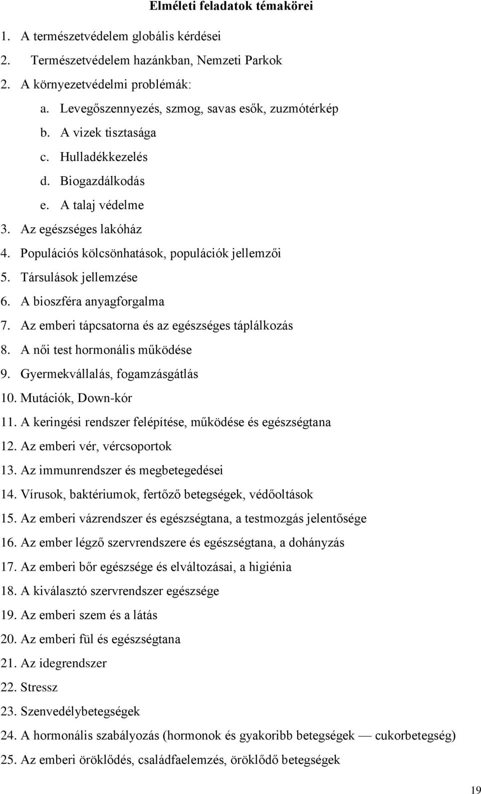 Populációs kölcsönhatások, populációk jellemzői 5. Társulások jellemzése 6. A bioszféra anyagforgalma 7. Az emberi tápcsatorna és az egészséges táplálkozás 8. A női test hormonális működése 9.