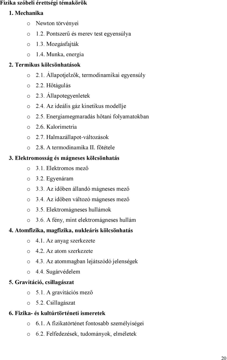 A termodinamika II. főtétele 3. Elektromosság és mágneses kölcsönhatás o 3.1. Elektromos mező o 3.2. Egyenáram o 3.3. Az időben állandó mágneses mező o 3.4. Az időben változó mágneses mező o 3.5.