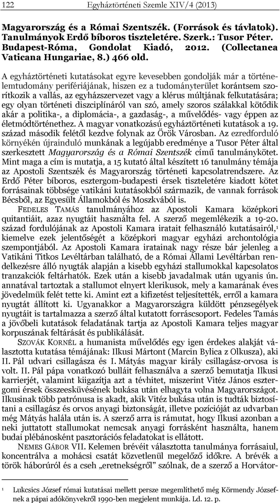 A egyháztörténeti kutatásokat egyre kevesebben gondolják már a történelemtudomány perifériájának, hiszen ez a tudományterület korántsem szorítkozik a vallás, az egyházszervezet vagy a klérus