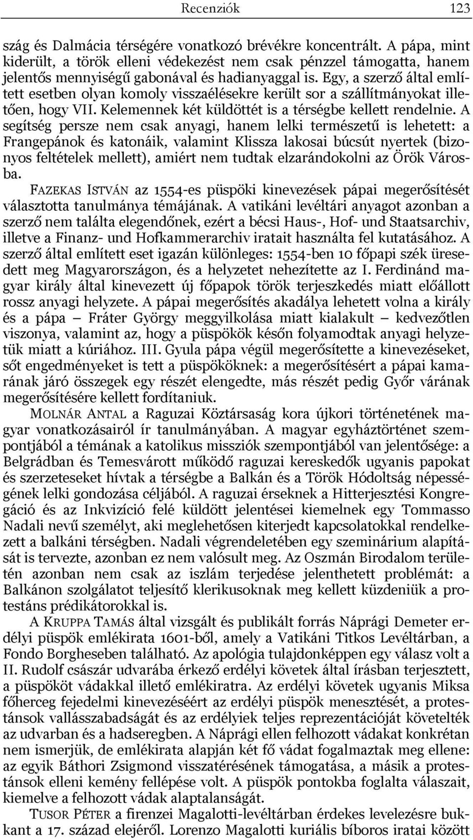 Egy, a szerző által említett esetben olyan komoly visszaélésekre került sor a szállítmányokat illetően, hogy VII. Kelemennek két küldöttét is a térségbe kellett rendelnie.