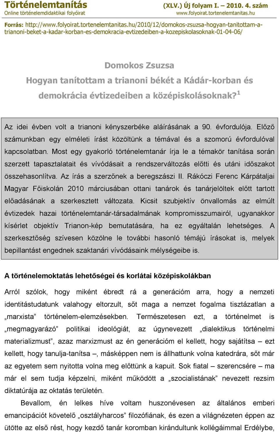 hu/2010/12/domokos-zsuzsa-hogyan-tanitottam-atrianoni-beket-a-kadar-korban-es-demokracia-evtizedeiben-a-kozepiskolasoknak-01-04-06/ Domokos Zsuzsa Hogyan tanítottam a trianoni békét a Kádár-korban és