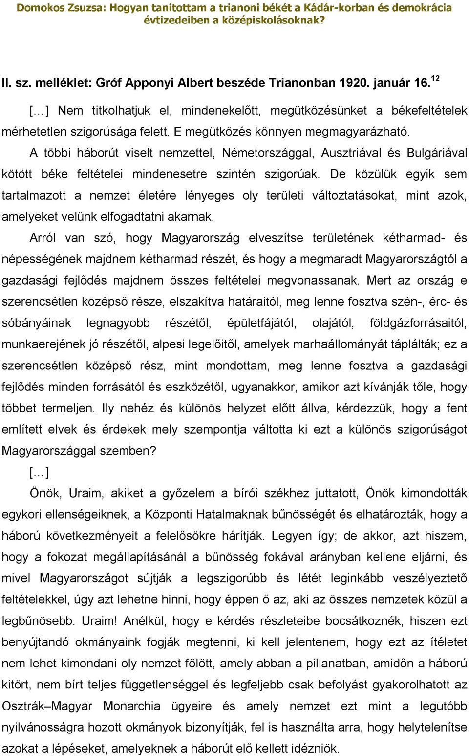 De közülük egyik sem tartalmazott a nemzet életére lényeges oly területi változtatásokat, mint azok, amelyeket velünk elfogadtatni akarnak.