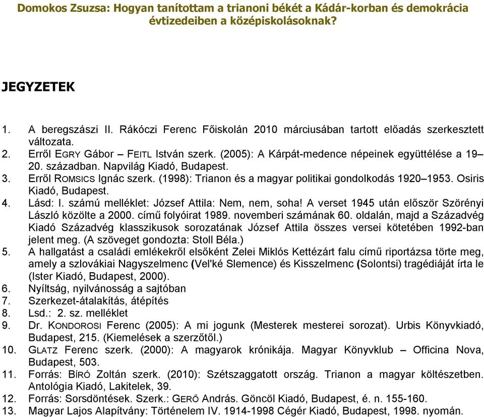 Osiris Kiadó, Budapest. 4. Lásd: I. számú melléklet: József Attila: Nem, nem, soha! A verset 1945 után először Szörényi László közölte a 2000. című folyóirat 1989. novemberi számának 60.