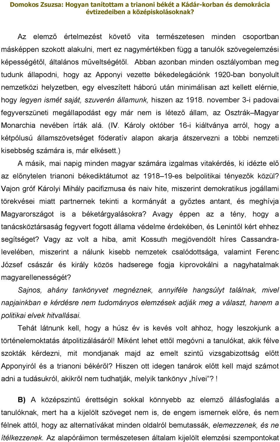 hogy legyen ismét saját, szuverén államunk, hiszen az 1918. november 3-i padovai fegyverszüneti megállapodást egy már nem is létező állam, az Osztrák Magyar Monarchia nevében írták alá. (IV.