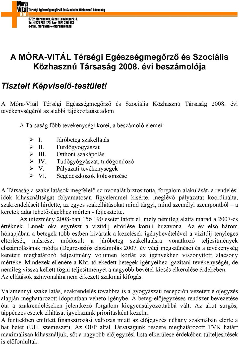 Járóbeteg szakellátás Fürdőgyógyászat Otthoni szakápolás Tüdőgyógyászat, tüdőgondozó Pályázati tevékenységek Segédeszközök kölcsönzése A Társaság a szakellátások megfelelő színvonalát biztosította,