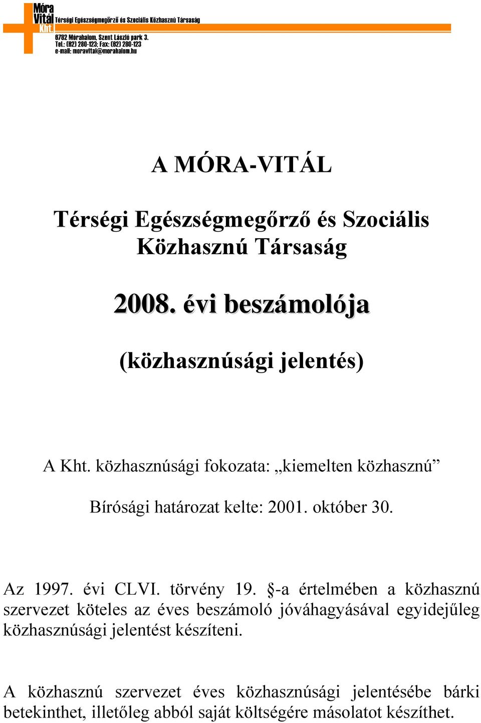 -a értelmében a közhasznú szervezet köteles az éves beszámoló jóváhagyásával egyidejűleg közhasznúsági jelentést készíteni.