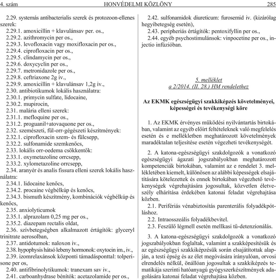 , 2.30. antibiotikumok lokális használatra: 2.30.1. primycin sulfate, lidocaine, 2.30.2. mupirocin, 2.31. malária elleni szerek: 2.31.1. mefloquine per os., 2.31.2. proguanil+atovaquone per os., 2.32.