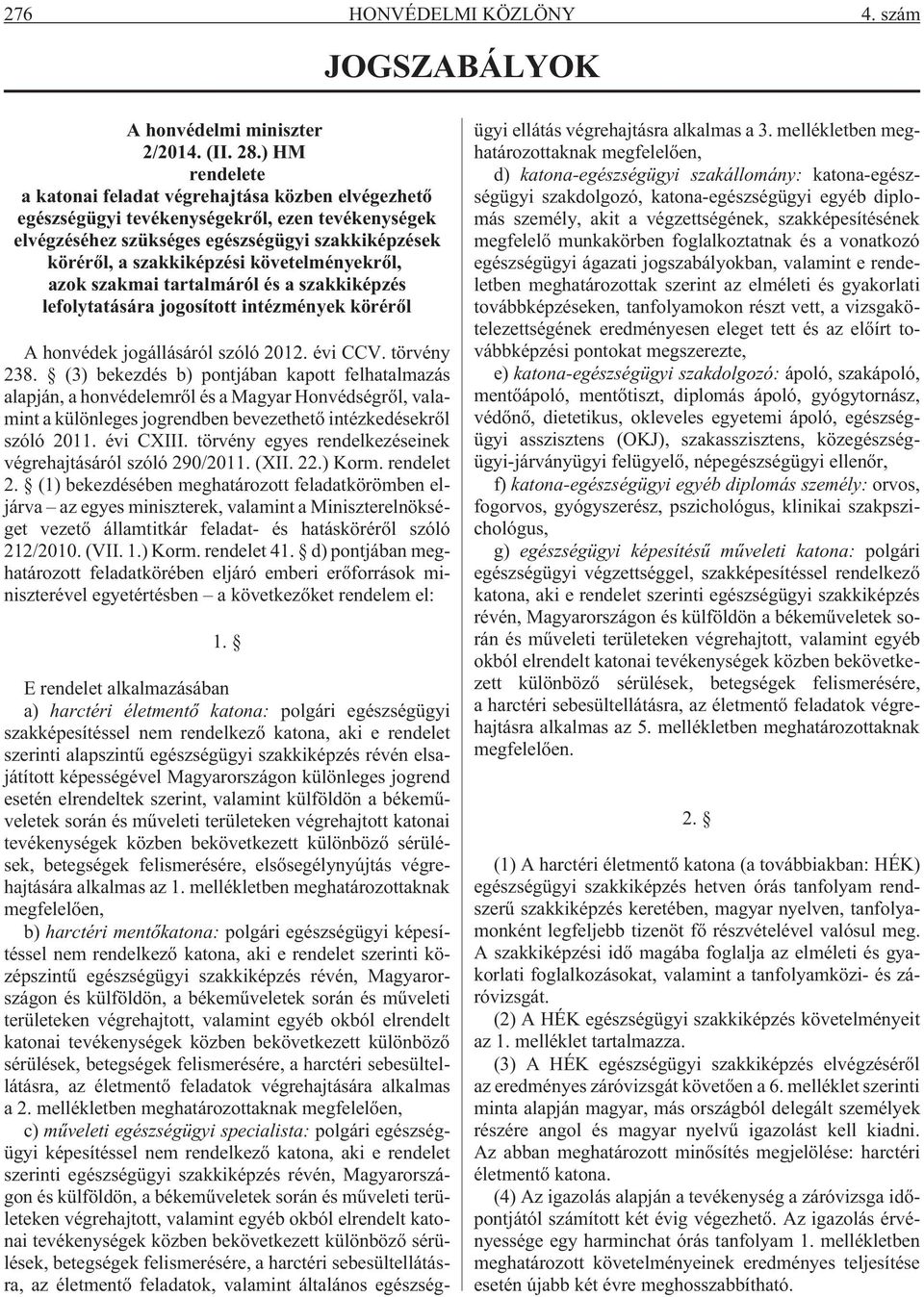 követelményekrõl, azok szakmai tartalmáról és a szakkiképzés lefolytatására jogosított intézmények körérõl A honvédek jogállásáról szóló 2012. évi CCV. törvény 238.