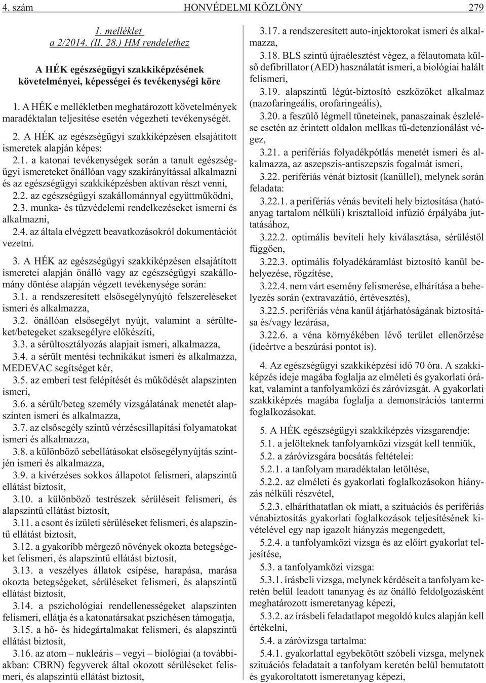 a katonai tevékenységek során a tanult egészségügyi ismereteket önállóan vagy szakirányítással alkalmazni és az egészségügyi szakkiképzésben aktívan részt venni, 2.