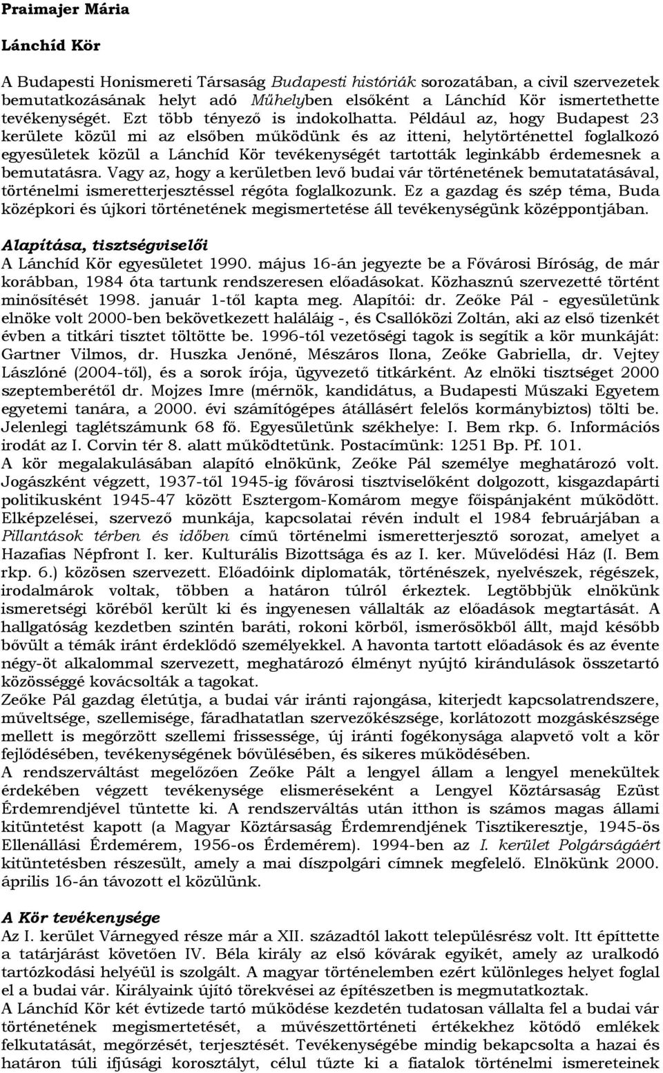 Például az, hogy Budapest 23 kerülete közül mi az elsőben működünk és az itteni, helytörténettel foglalkozó egyesületek közül a Lánchíd Kör tevékenységét tartották leginkább érdemesnek a bemutatásra.