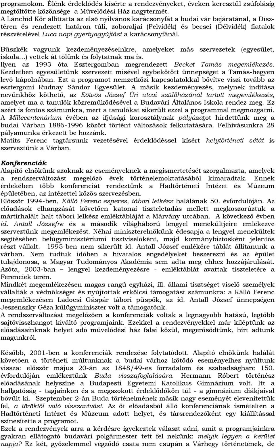 gyertyagyújtást a karácsonyfánál. Büszkék vagyunk kezdeményezéseinkre, amelyeket más szervezetek (egyesület, iskola ) vettek át tőlünk és folytatnak ma is.