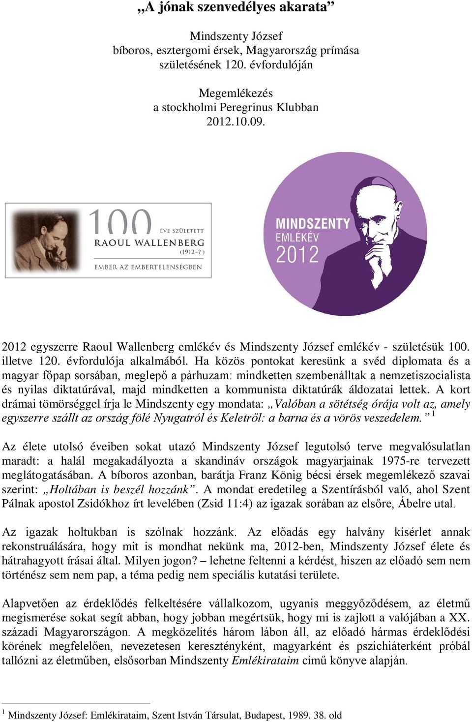 Ha közös pontokat keresünk a svéd diplomata és a magyar főpap sorsában, meglepő a párhuzam: mindketten szembenálltak a nemzetiszocialista és nyilas diktatúrával, majd mindketten a kommunista