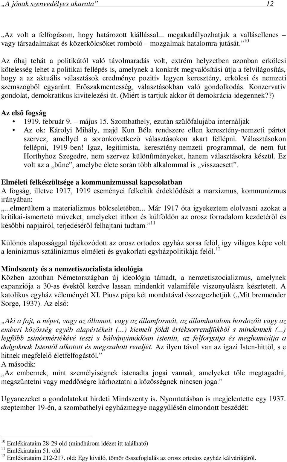 aktuális választások eredménye pozitív legyen keresztény, erkölcsi és nemzeti szemszögből egyaránt. Erőszakmentesség, választásokban való gondolkodás.