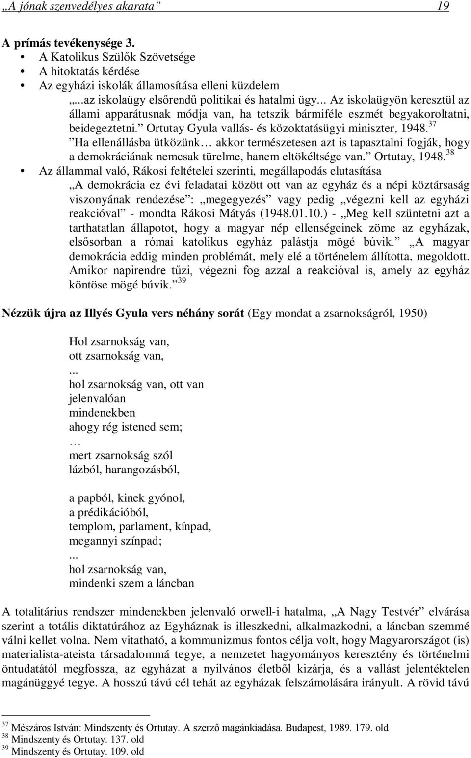 Ortutay Gyula vallás- és közoktatásügyi miniszter, 1948. 37 Ha ellenállásba ütközünk akkor természetesen azt is tapasztalni fogják, hogy a demokráciának nemcsak türelme, hanem eltökéltsége van.