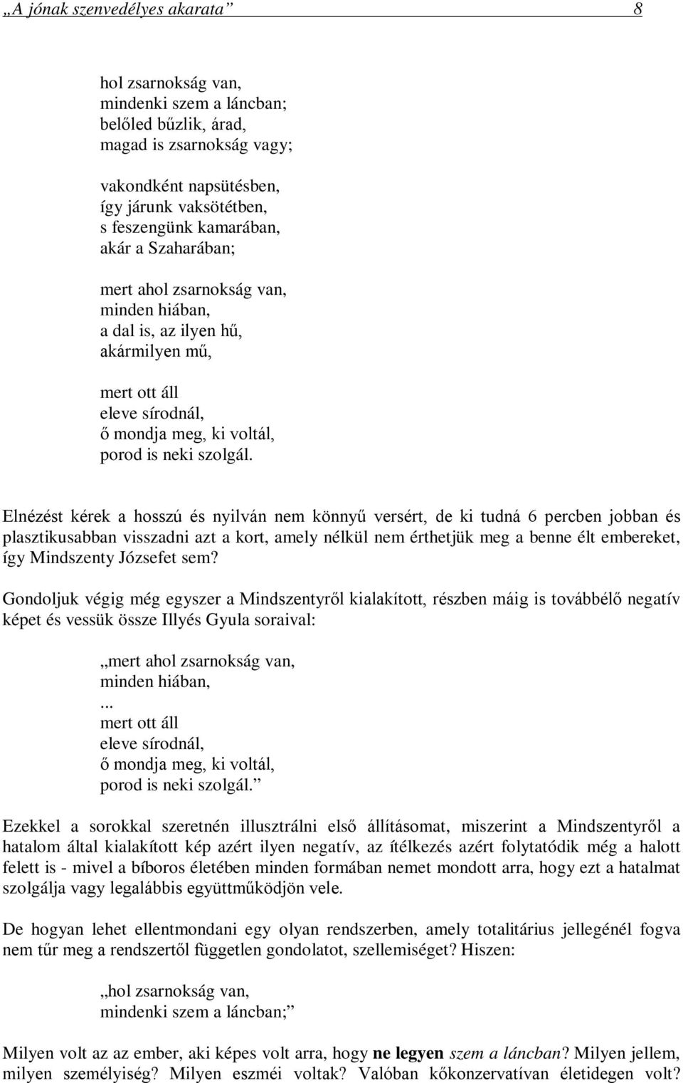 Elnézést kérek a hosszú és nyilván nem könnyű versért, de ki tudná 6 percben jobban és plasztikusabban visszadni azt a kort, amely nélkül nem érthetjük meg a benne élt embereket, így Mindszenty