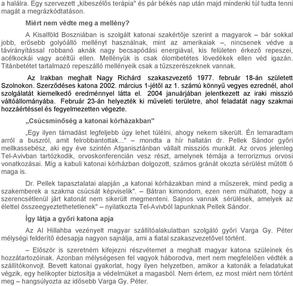 nagy becsapódási energiával, kis felületen érkező repeszei, acélkockái vagy acéltűi ellen. Mellényük is csak ólombetétes lövedékek ellen véd igazán.