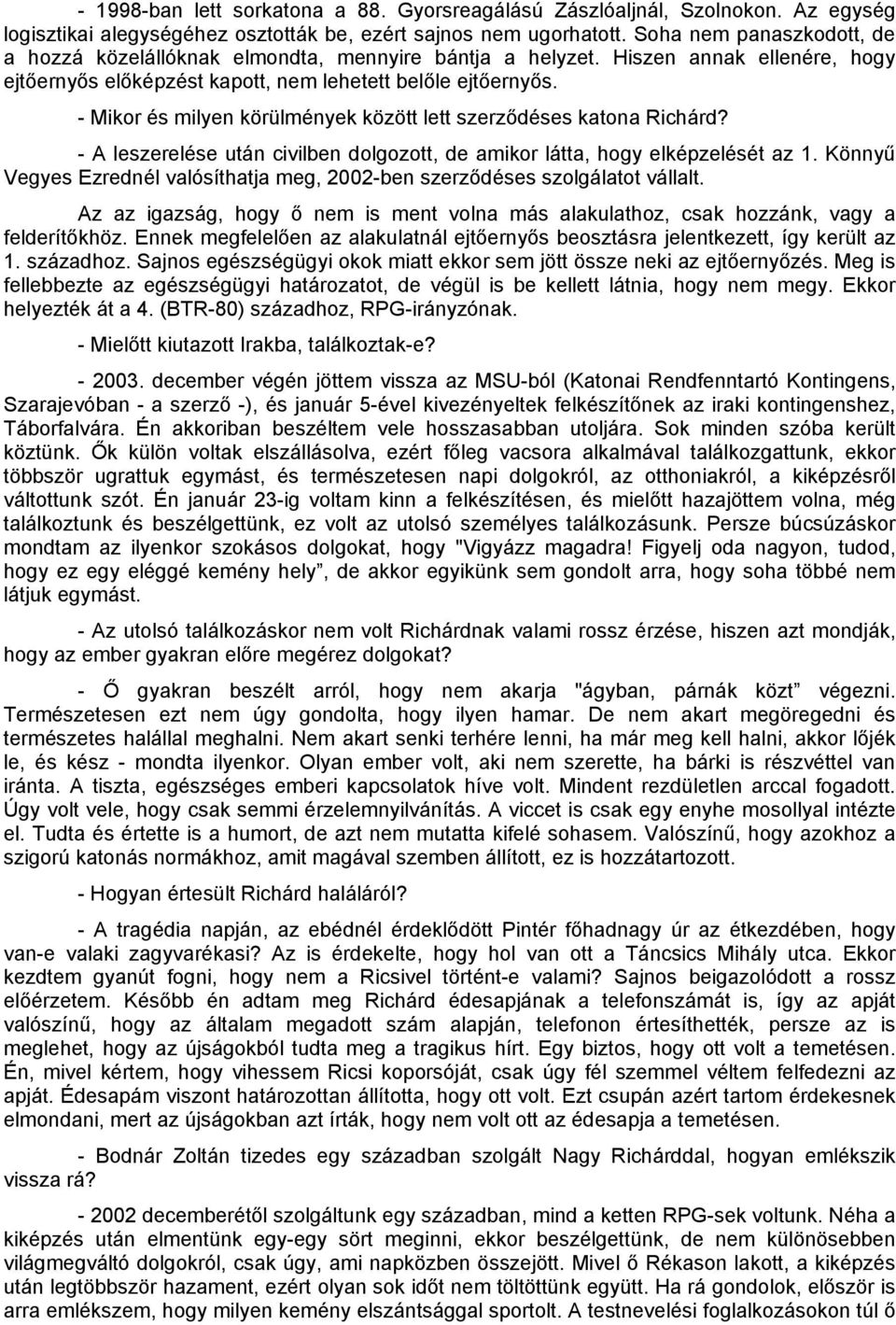 - Mikor és milyen körülmények között lett szerződéses katona Richárd? - A leszerelése után civilben dolgozott, de amikor látta, hogy elképzelését az 1.