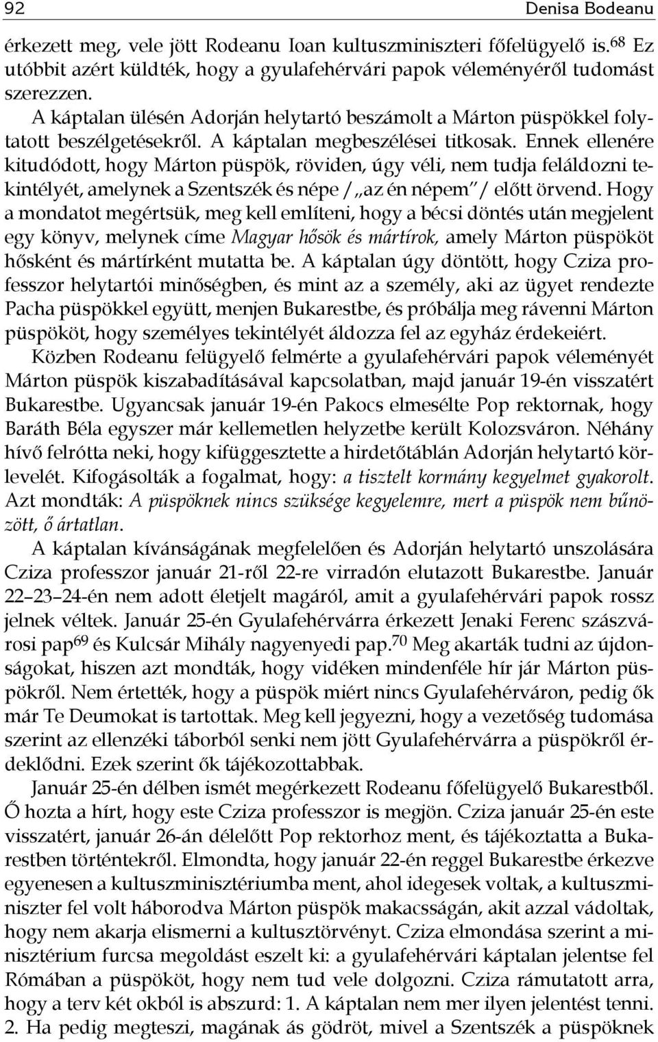 Ennek ellenére kitudódott, hogy Márton püspök, röviden, úgy véli, nem tudja feláldozni tekintélyét, amelynek a Szentszék és népe / az én népem / előtt örvend.