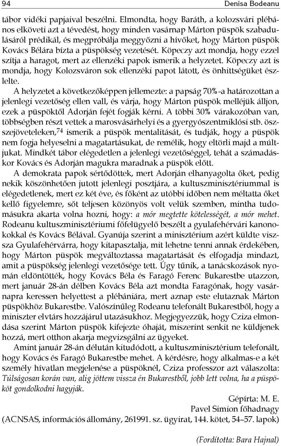 bízta a püspökség vezetését. Köpeczy azt mondja, hogy ezzel szítja a haragot, mert az ellenzéki papok ismerik a helyzetet.