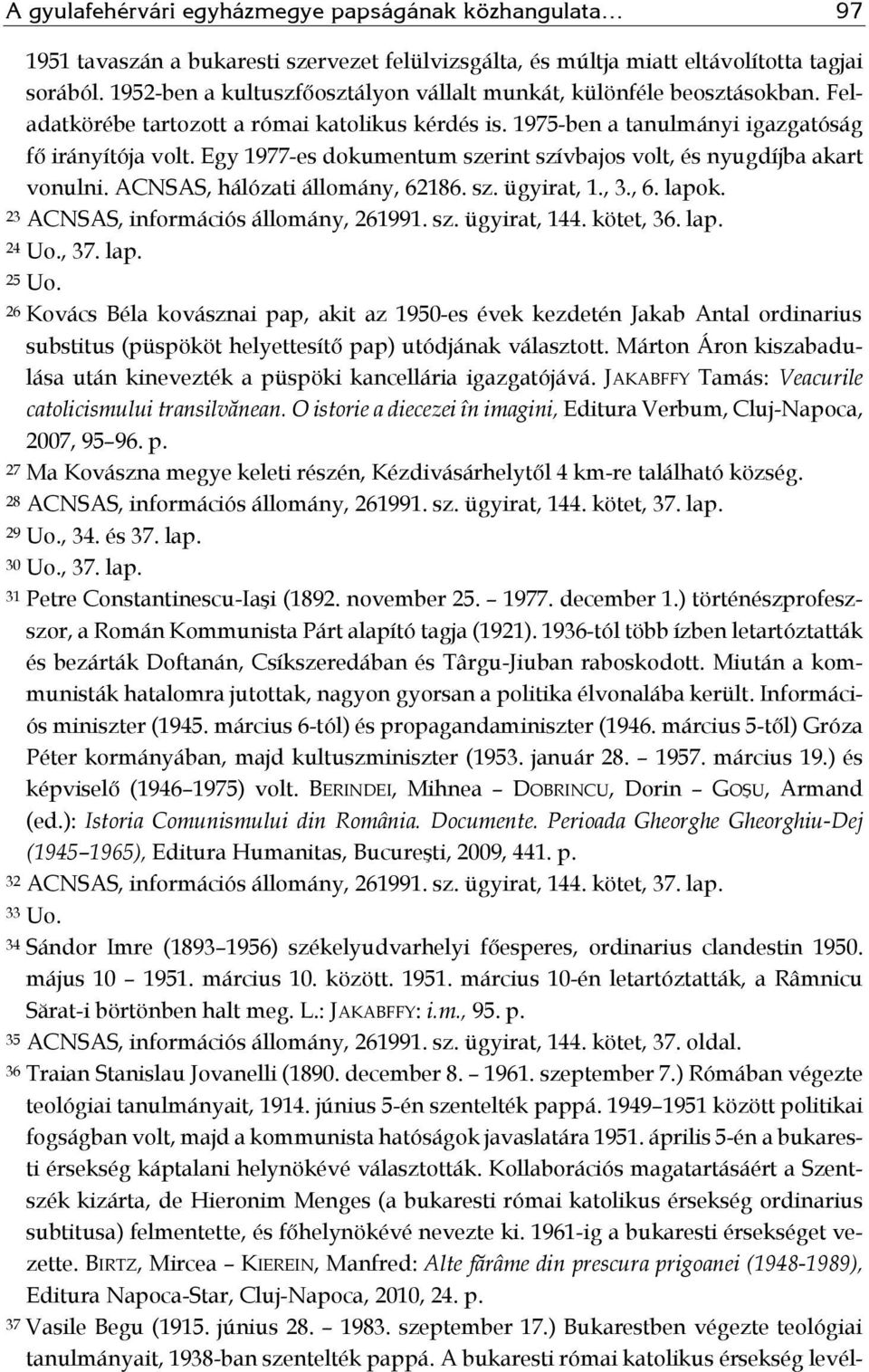 Egy 1977-es dokumentum szerint szívbajos volt, és nyugdíjba akart vonulni. ACNSAS, hálózati állomány, 62186. sz. ügyirat, 1., 3., 6. lapok. 23 ACNSAS, információs állomány, 261991. sz. ügyirat, 144.