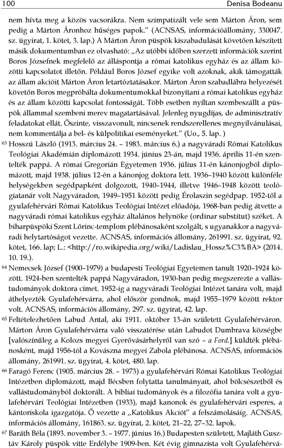 egyház és az állam közötti kapcsolatot illetőn. Például Boros József egyike volt azoknak, akik támogatták az állam akcióit Márton Áron letartóztatásakor.