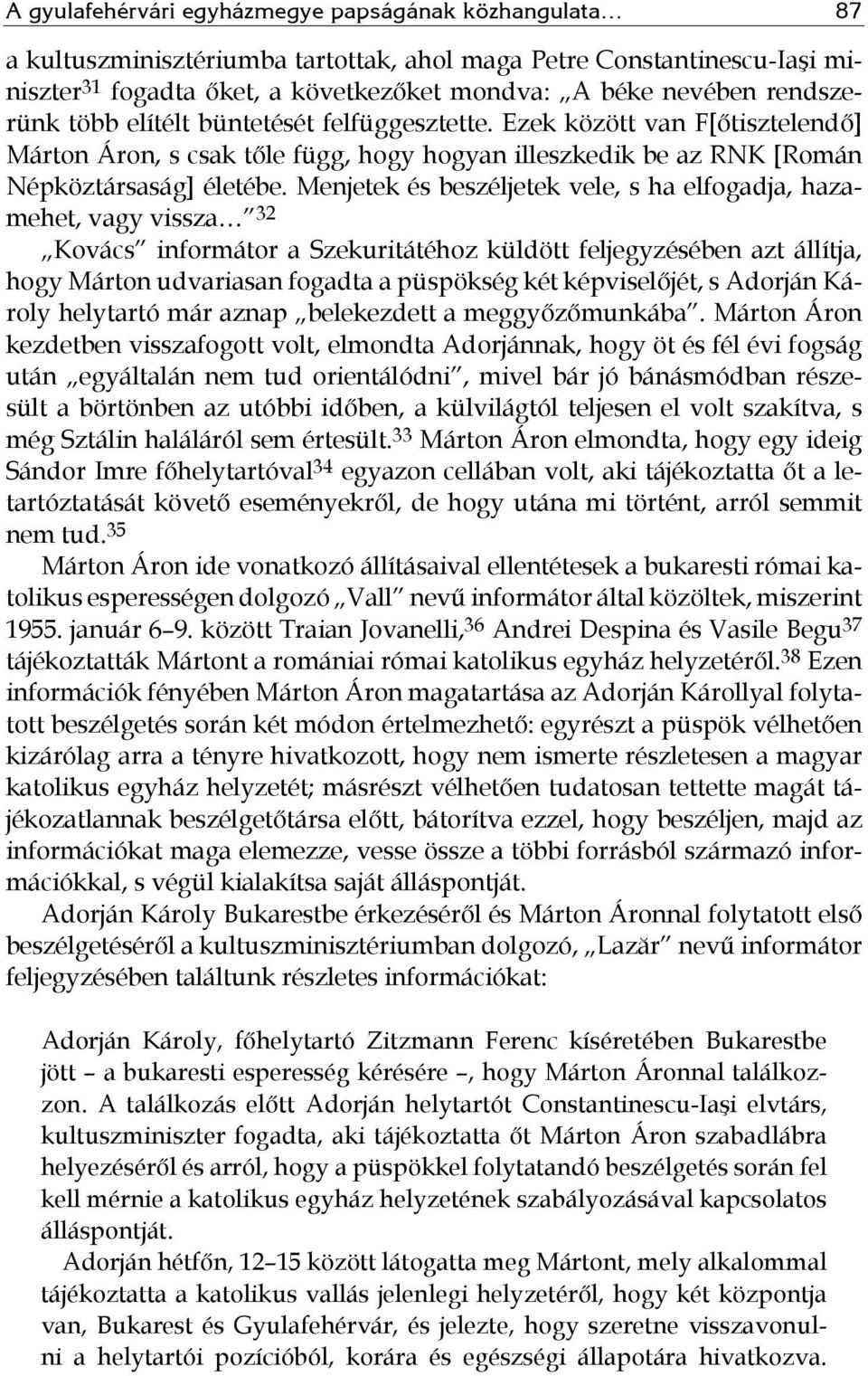 Menjetek és beszéljetek vele, s ha elfogadja, hazamehet, vagy vissza 32 Kovács informátor a Szekuritátéhoz küldött feljegyzésében azt állítja, hogy Márton udvariasan fogadta a püspökség két