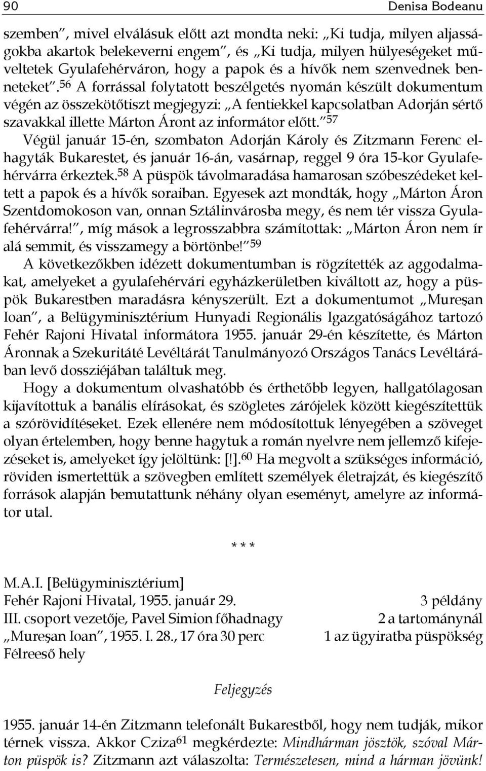 56 A forrással folytatott beszélgetés nyomán készült dokumentum végén az összekötőtiszt megjegyzi: A fentiekkel kapcsolatban Adorján sértő szavakkal illette Márton Áront az informátor előtt.