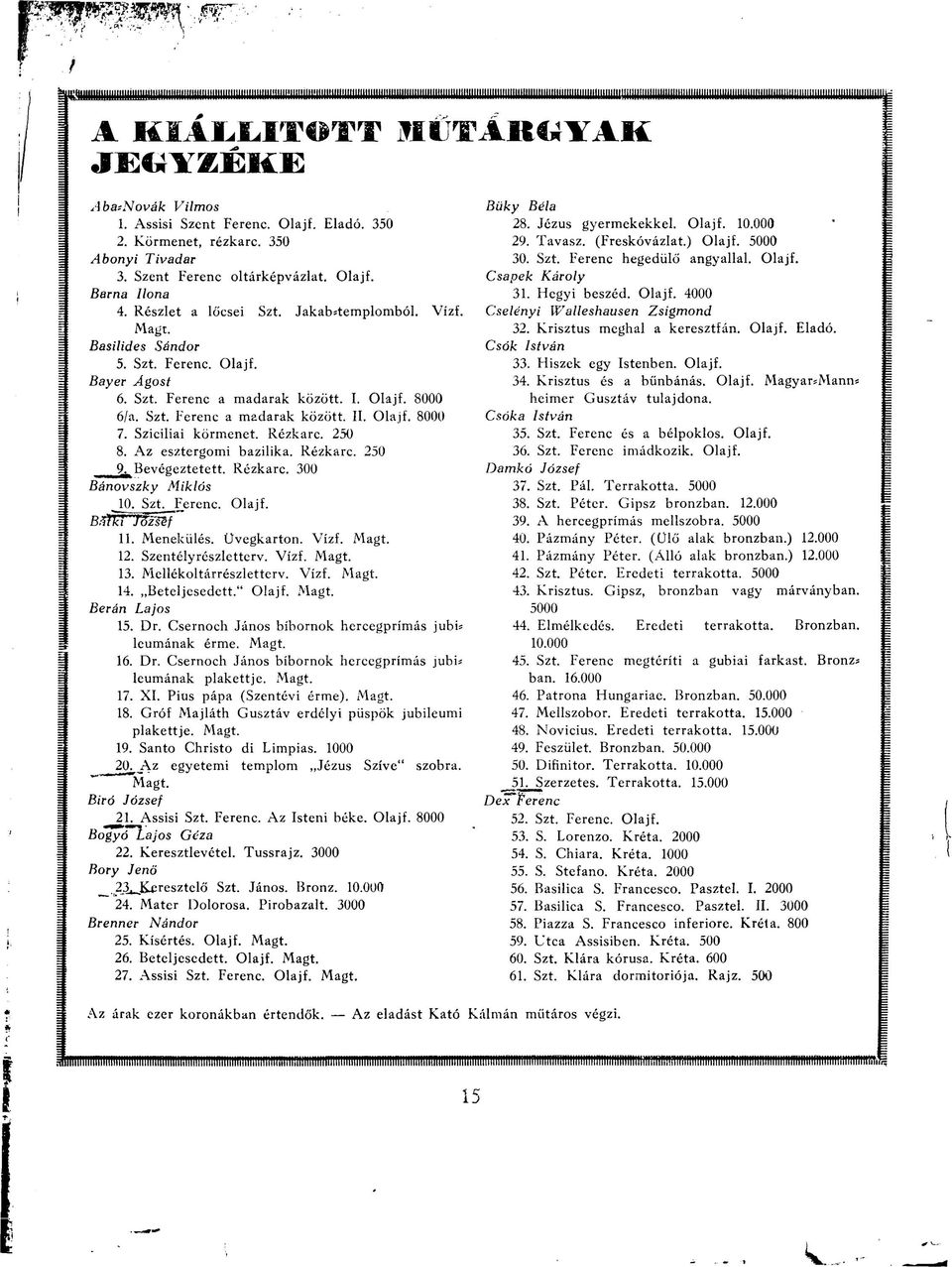 Olajf. 8000 7. Szicíliai körmenet. Rézkarc. 250 8. Az esztergomi bazilika. Rézkarc. 250 _ ^Bevégeztetett. Rézkarc. 300 Bánovszky Miklós 10. Szt._Ferenc. Olajf. B.ííl<T~Jőzséf 11. Menekülés.