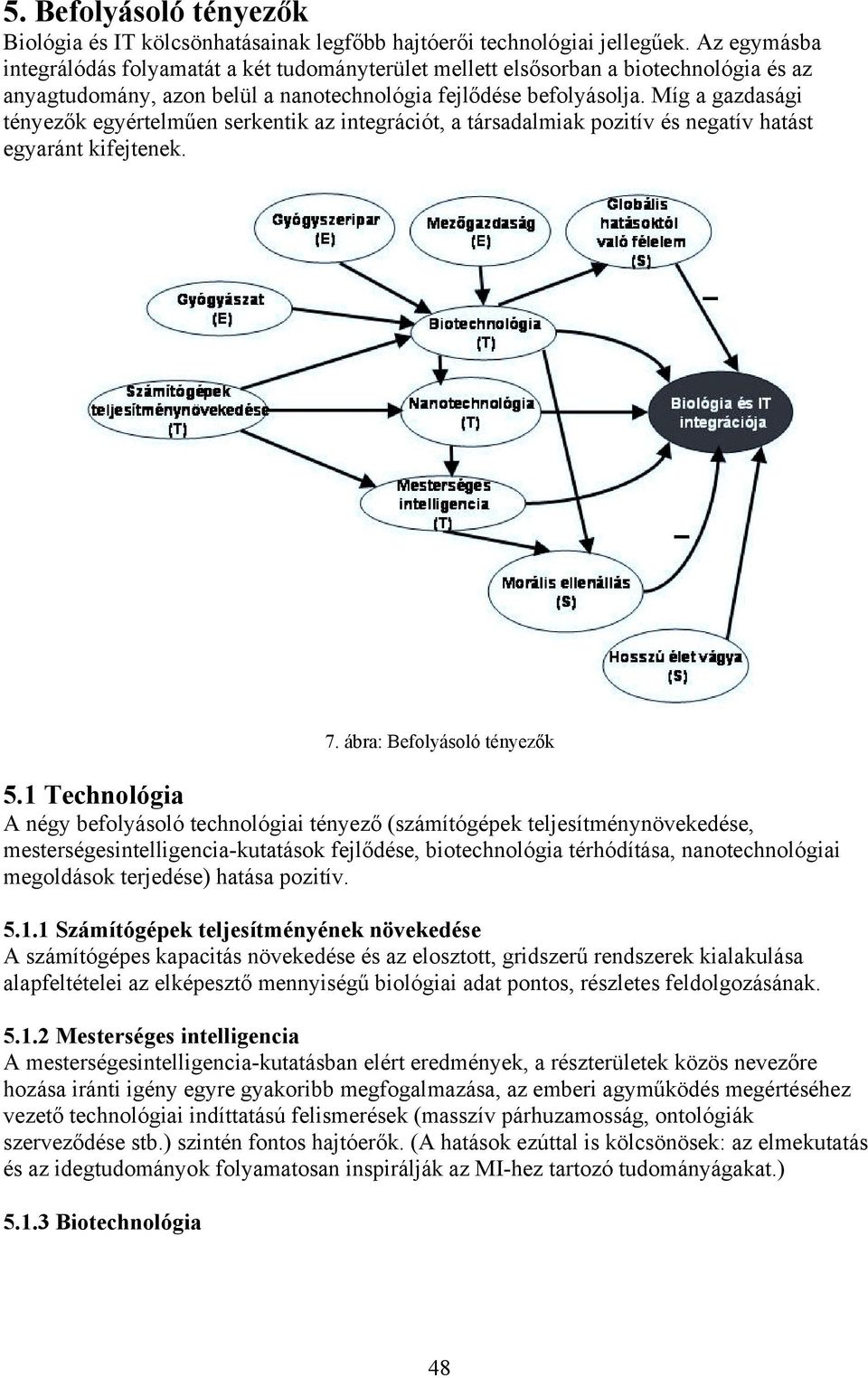 Míg a gazdasági tényezők egyértelműen serkentik az integrációt, a társadalmiak pozitív és negatív hatást egyaránt kifejtenek. 7. ábra: Befolyásoló tényezők 5.