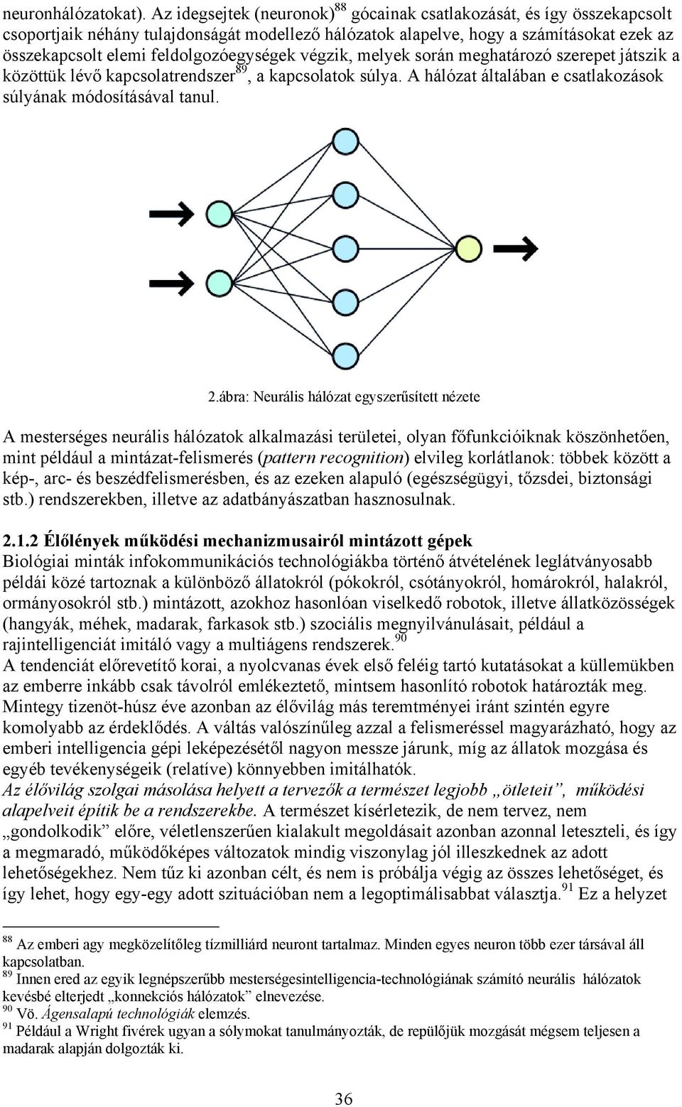 feldolgozóegységek végzik, melyek során meghatározó szerepet játszik a közöttük lévő kapcsolatrendszer 89, a kapcsolatok súlya. A hálózat általában e csatlakozások súlyának módosításával tanul. 2.