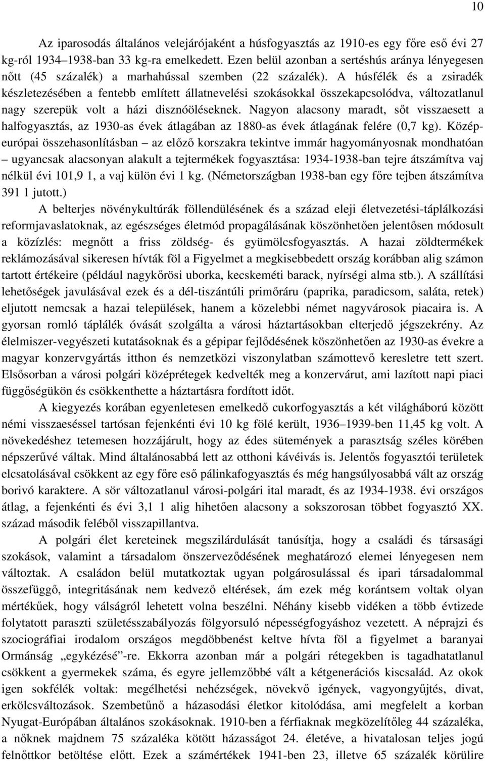 A húsfélék és a zsiradék készletezésében a fentebb említett állatnevelési szokásokkal összekapcsolódva, változatlanul nagy szerepük volt a házi disznóöléseknek.