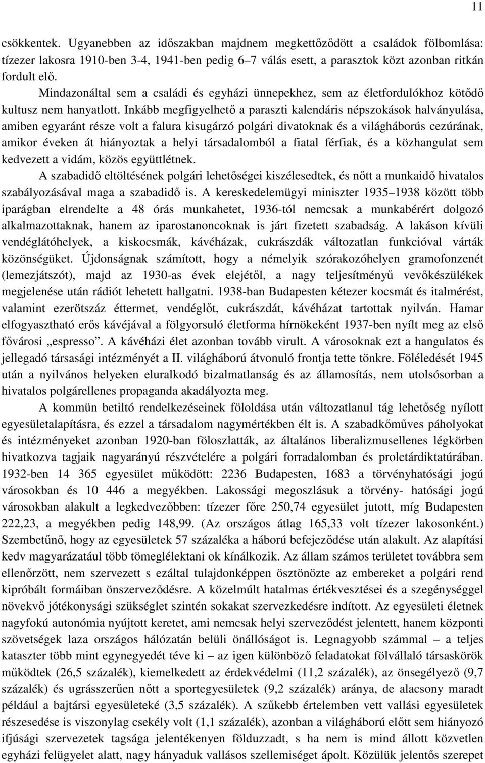 Inkább megfigyelhetı a paraszti kalendáris népszokások halványulása, amiben egyaránt része volt a falura kisugárzó polgári divatoknak és a világháborús cezúrának, amikor éveken át hiányoztak a helyi