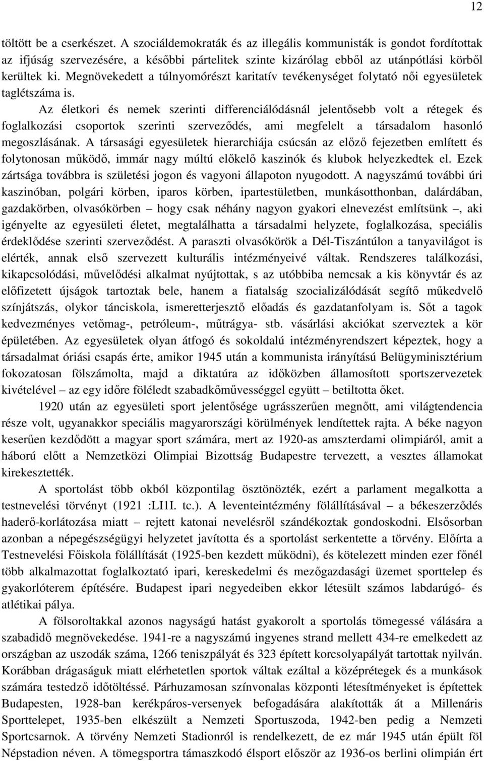 Az életkori és nemek szerinti differenciálódásnál jelentısebb volt a rétegek és foglalkozási csoportok szerinti szervezıdés, ami megfelelt a társadalom hasonló megoszlásának.