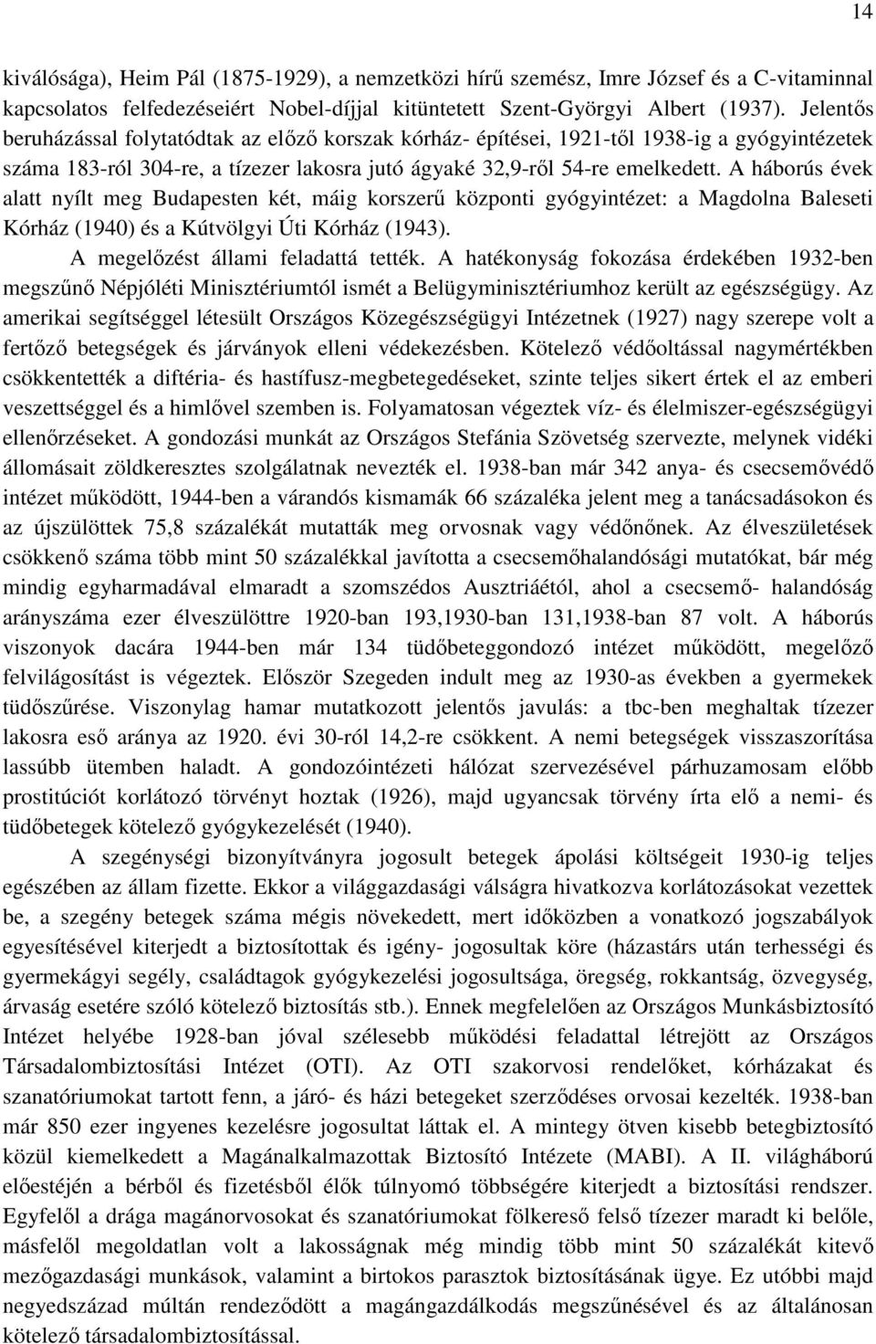 A háborús évek alatt nyílt meg Budapesten két, máig korszerő központi gyógyintézet: a Magdolna Baleseti Kórház (1940) és a Kútvölgyi Úti Kórház (1943). A megelızést állami feladattá tették.