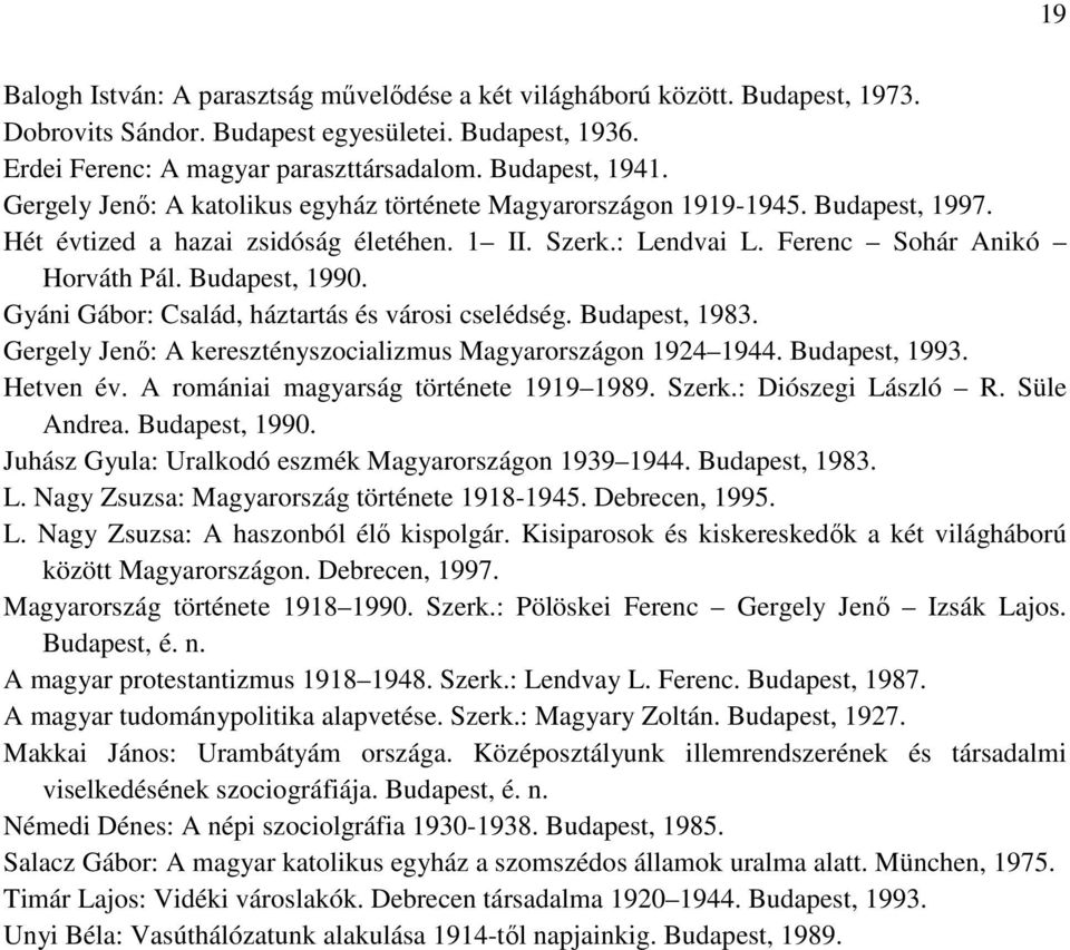 Gyáni Gábor: Család, háztartás és városi cselédség. Budapest, 1983. Gergely Jenı: A keresztényszocializmus Magyarországon 1924 1944. Budapest, 1993. Hetven év.