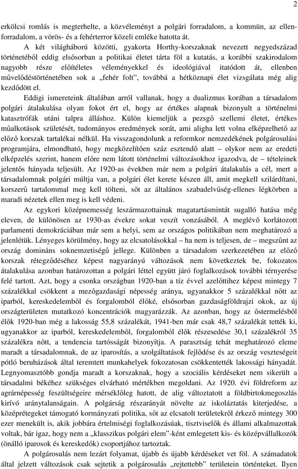 véleményekkel és ideológiával itatódott át, ellenben mővelıdéstörténetében sok a fehér folt, továbbá a hétköznapi élet vizsgálata még alig kezdıdött el.