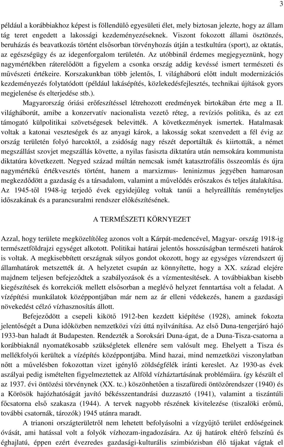 Az utóbbinál érdemes megjegyeznünk, hogy nagymértékben ráterelıdött a figyelem a csonka ország addig kevéssé ismert természeti és mővészeti értékeire. Korszakunkban több jelentıs, I.